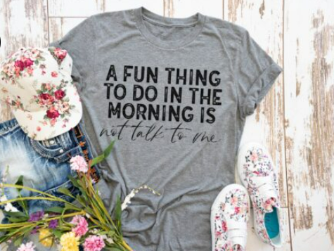 A Fun Thing To Do In the Morning is Not Talk To Me Screen Printed Shirt