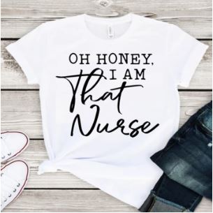 Oh Honey, I am that Nurse Screen Printed Shirt