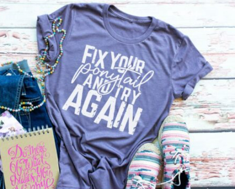 Fix your ponytail and Try Again Screen Print Shirt