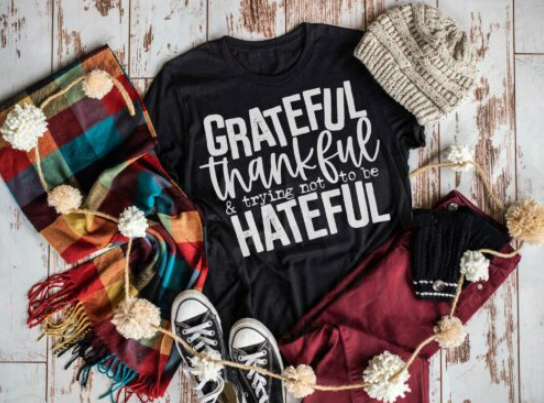 Grateful, Thankful and trying not to be Hateful Screen Printed Shirt