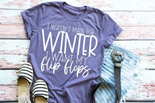 I Wasn't Made for Winter, I Want My Flip Flops Screen Printed Shirt