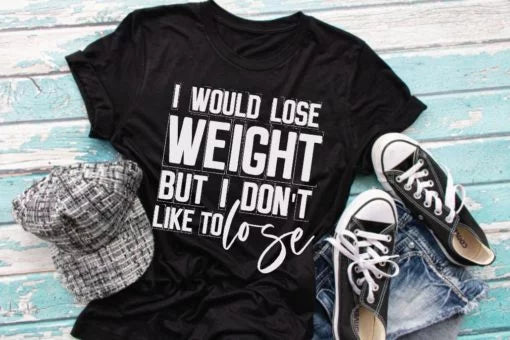 I would Lose Weight but I don't like to Lose Screen Printed Shirt