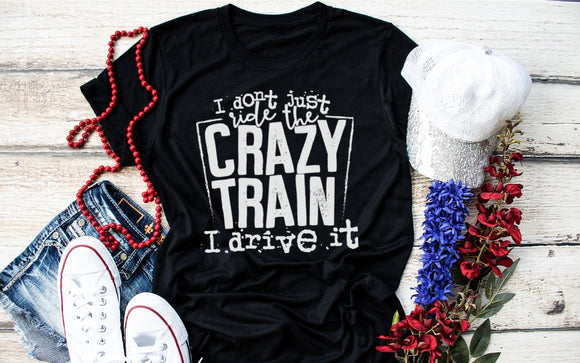 I Don't Just Ride the Crazy Train Screen Print Shirt