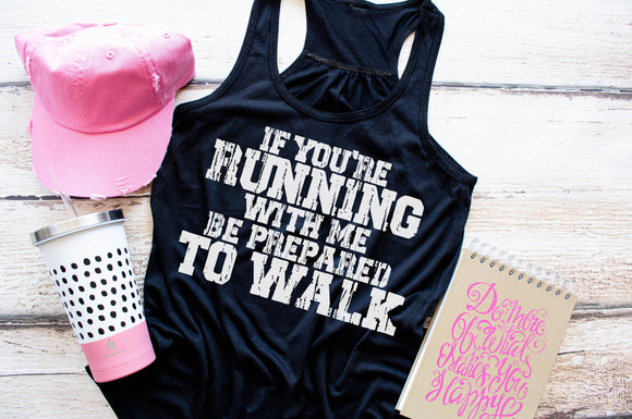 If you are Running With Me, Be Prepared to Walk Screen Print Shirt
