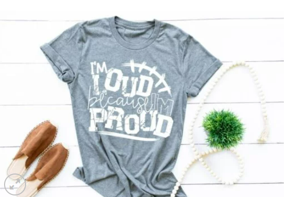 I'm Loud Because I'm Proud Screen Printed Shirt