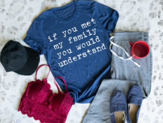 If You Met My Family, You Would Understand Screen Printed Shirt