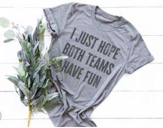 I Just Hope Both Teams Have Fun Screen Printed Shirt