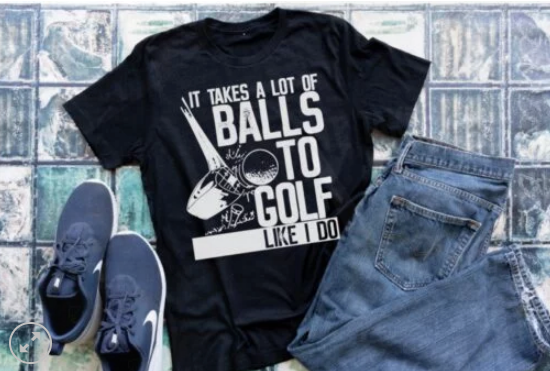 It Takes a Lot of Balls to Golf Like I Do Screen Printed Shirt
