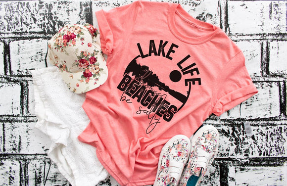 Lake Life Because Beaches Be Salty Screen Printed Shirt