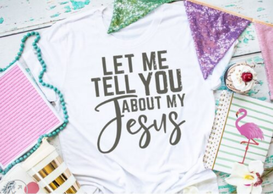 Let Me Tell You About My Jesus Screen Print Shirt