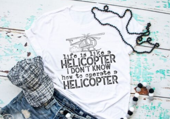 Life is Like a Helicopter Screen Print Shirt