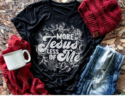 More of Jesus, Less of Me Screen Print Shirt