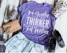 No Sweetie, Your Thinner not Prettier Screen Print Shirt