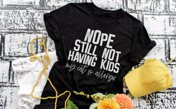 Nope, Still Not Having Kids Screen Print Shirt