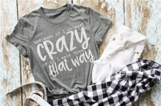 Not Sure If I Attract Crazy, or Make them that Way Screen Printed Shirt