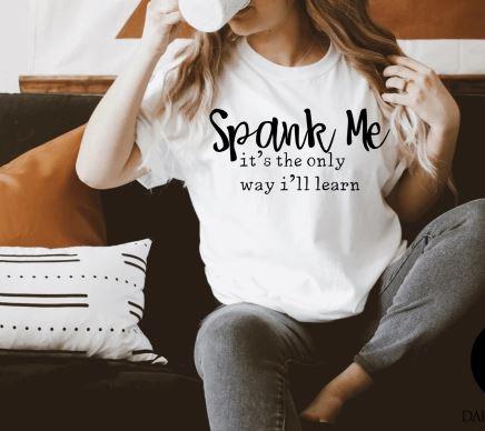 Spank Me, It's the only way I'll Learn Screen Printed Shirt