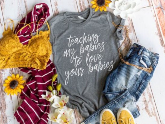 Teaching My Babies to Love Your Babies Screen Printed Shirt