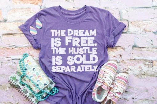 The Dream is Free, The Hustle is Sold Separately Screen Print Shirt