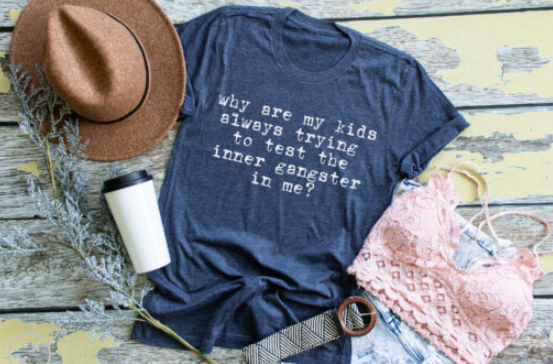 Why Are My Kids Always Testing My Inner Gangster Screen Printed Shirt