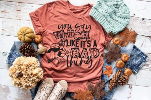 You Say Witch Like It's a Bad Thing Screen Print Shirt
