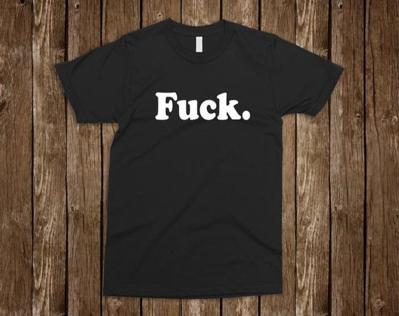 Fuck. Screen Printed Shirt