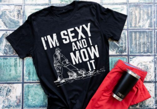 I'm Sexy and I Mow It Screen Print Shirt