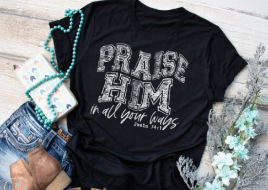 Praise Him In All Your Ways Screen Print Shirt